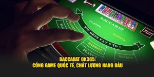 Baccarat OK365: Cổng Game Quốc Tế, Chất Lượng Hàng Đầu