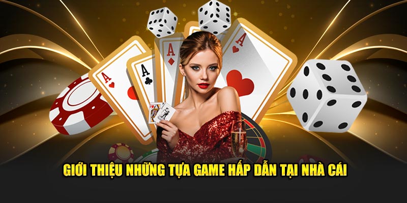 Giới thiệu những tựa game hấp dẫn tại nhà cái