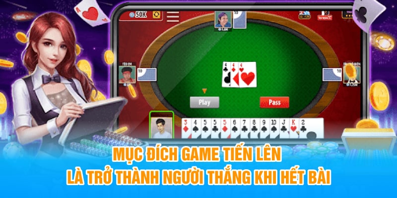 Mục đích game Tiến Lên là trở thành người thắng khi hết bài
