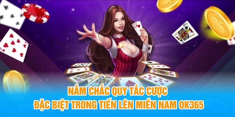 Nắm chắc quy tắc cược đặc biệt trong Tiến Lên Miền Nam OK365