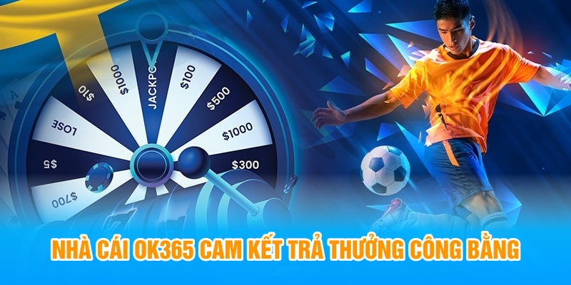 Nhà cái OK365 cam kết trả thưởng công bằng