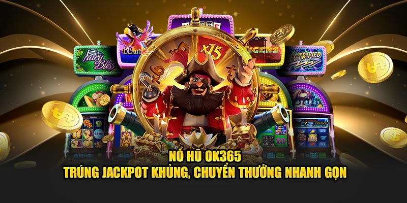 Nổ Hũ OK365 – Trúng Jackpot Khủng, Chuyển Thưởng Nhanh Gọn