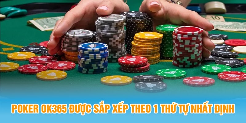 Poker OK365 được sắp xếp theo 1 thứ tự nhất định