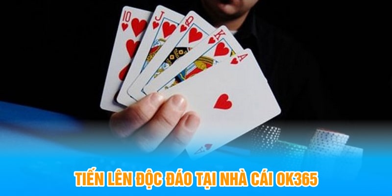 Tiến Lên độc đáo tại nhà cái OK365
