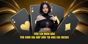 Tiến Lên Miền Bắc – Trò Chơi Bài Hấp Dẫn Tại Nhà Cái OK365