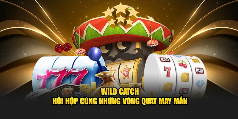 Wild Catch - Hồi hộp cùng những vòng quay may mắn